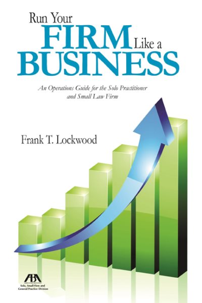 Run Your Firm Like a Business: An Operational Guide for the Solo Practitioner and Small Law Firm