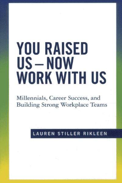 You Raised Us - Now Work With Us: Millennials, Career Success, and Building Strong Workplace Teams cover