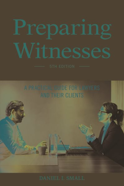 Preparing Witnesses: A Practical Guide for Lawyers and Their Clients cover
