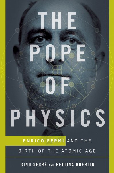 The Pope of Physics: Enrico Fermi and the Birth of the Atomic Age cover