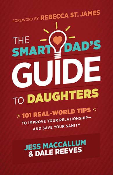 The Smart Dad's Guide to Daughters: 101 Real-World Tips to Improve Your Relationship―and Save Your Sanity cover