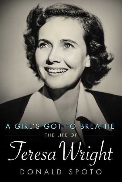 A Girl's Got To Breathe: The Life of Teresa Wright (Hollywood Legends Series) cover