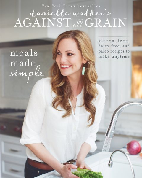 Danielle Walker'S Against All Grain: Meals Made Simple cover