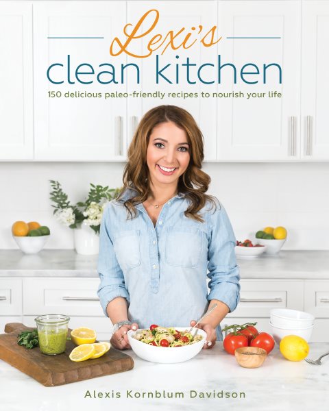 Lexi's Clean Kitchen: 150 Delicious Paleo-Friendly Recipes to Nourish Your Life cover