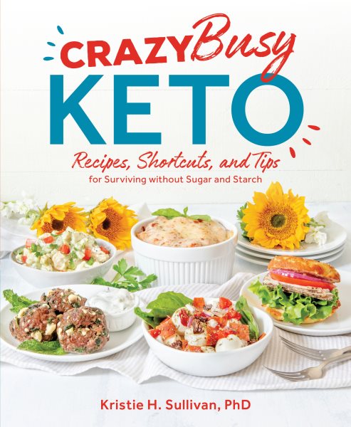 Crazy Busy Keto: Recipes, Shortcuts, and Tips for Surviving without Sugar and Starch cover
