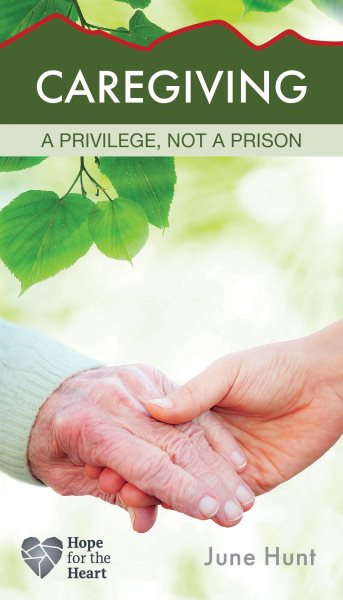 Caregiving: A Privilege, Not a Prison (Hope for the Heart) cover
