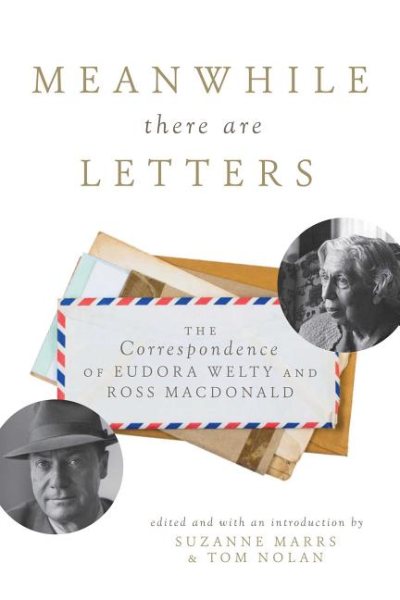 Meanwhile There Are Letters: The Correspondence of Eudora Welty and Ross Macdonald cover