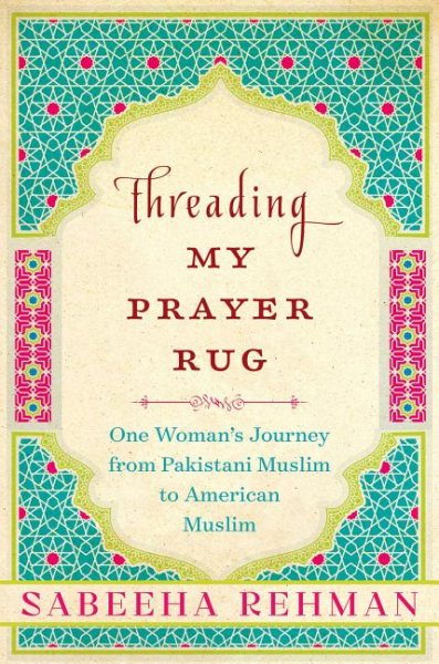 Threading My Prayer Rug: One Woman's Journey from Pakistani Muslim to American Muslim cover