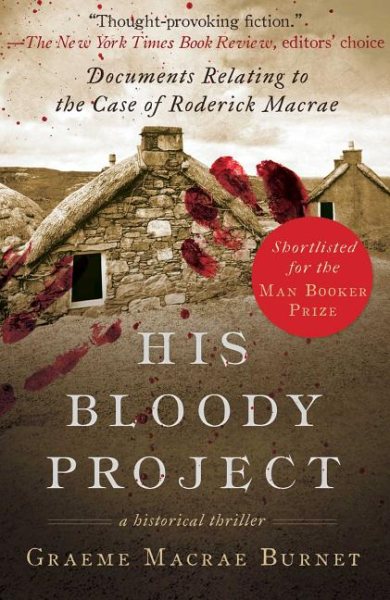 His Bloody Project: Documents Relating to the Case of Roderick Macrae (Man Booker Prize Finalist 2016) cover