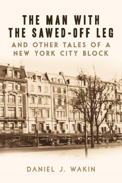 The Man with the Sawed-Off Leg and Other Tales of a New York City Block cover