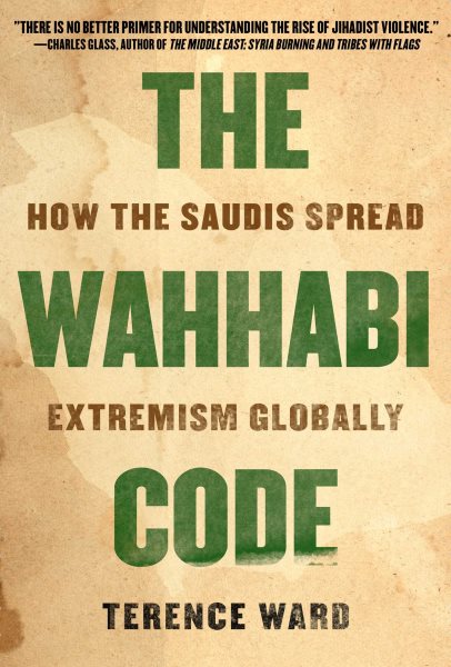 The Wahhabi Code: How the Saudis Spread Extremism Globally cover