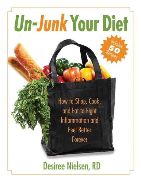 Un-Junk Your Diet: How to Shop, Cook, and Eat to Fight Inflammation and Feel Better Forever cover