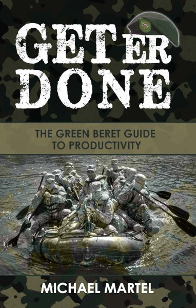 Get Er Done: The Green Beret Guide to Productivity