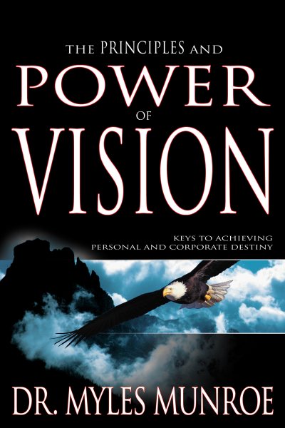 The Principles and Power of Vision: Keys to Achieving Personal and Corporate Destiny cover