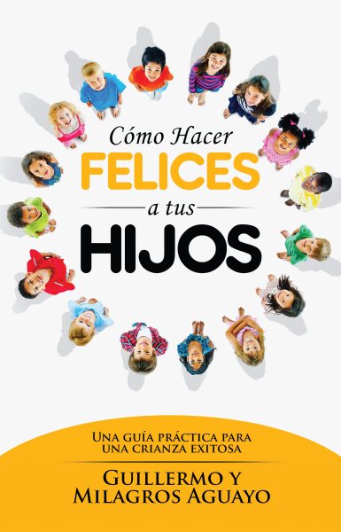 Cómo hacer felices a tus hijos: Una guía práctica para una crianza exitosa (Spanish Edition) cover