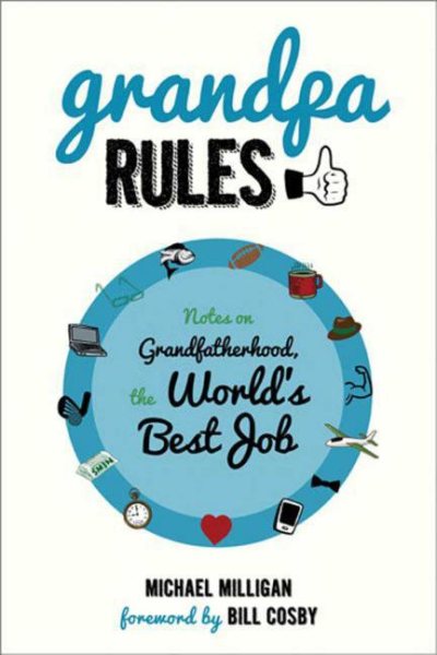 Grandpa Rules: Notes on Grandfatherhood, the World's Best Job