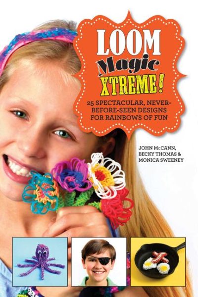Loom Magic Xtreme!: 25 Spectacular, Never-Before-Seen Designs for Rainbows of Fun cover