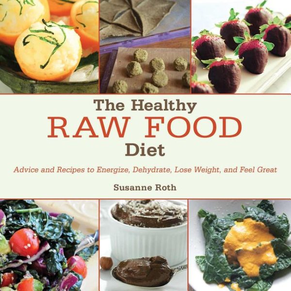 The Healthy Raw Food Diet: Advice and Recipes to Energize, Dehydrate, Lose Weight, and Feel Great cover