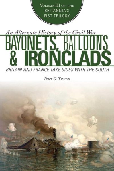 Bayonets, Balloons & Ironclads: Britain and France Take Sides with the South (Britannia's First Trilogy) cover