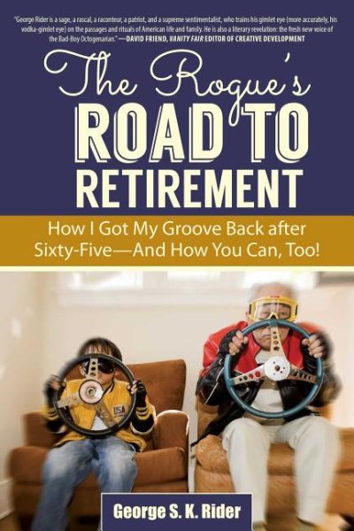 The Rogue's Road to Retirement: How I Got My Groove Back after Sixty-Five?And How You Can, Too! cover