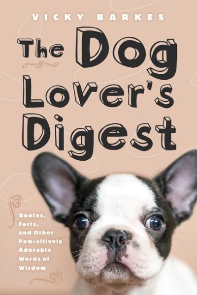 The Dog Lover's Digest: Quotes, Facts, and Other Paw-sitively Adorable Words of Wisdom cover