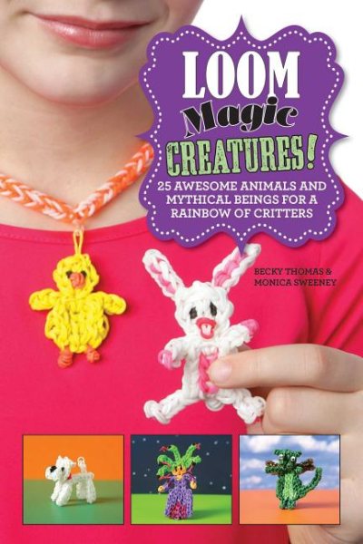 Loom Magic Creatures!: 25 Awesome Animals and Mythical Beings for a Rainbow of Critters cover