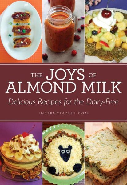 The Joys of Almond Milk: Delicious Recipes for the Dairy-Free cover