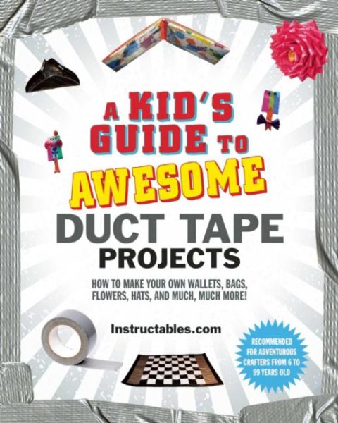 A Kid's Guide to Awesome Duct Tape Projects: How to Make Your Own Wallets, Bags, Flowers, Hats, and Much, Much More! cover
