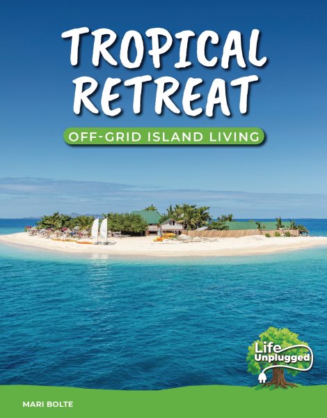 Tropical Retreat: Off-Grid Island Living (Life Unplugged) cover