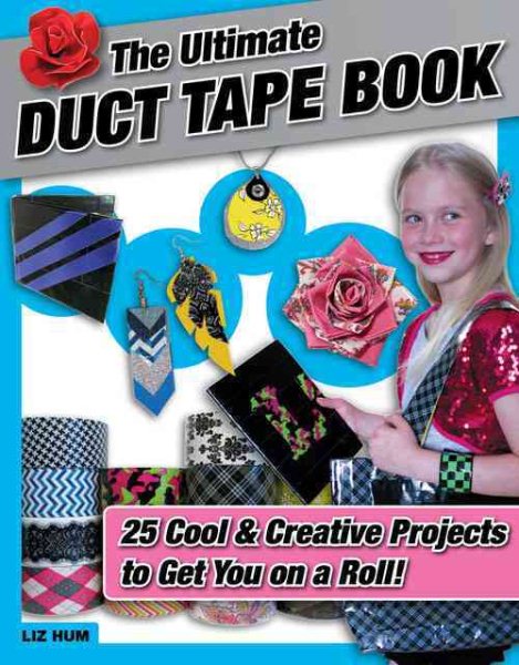 The Ultimate Duct Tape Book: 25 Cool & Creative Projects to Get You on a Roll! cover