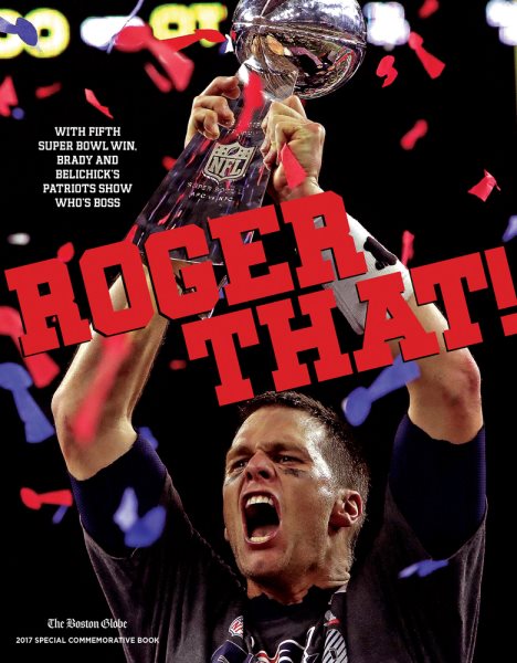 Roger That!: With Fifth Super Bowl Win, Brady and Belichick's Patriots Show Who's Boss cover