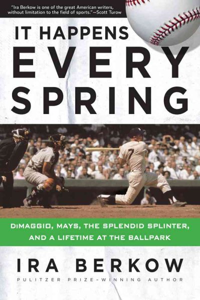 It Happens Every Spring: DiMaggio, Mays, the Splendid Splinter, and a Lifetime at the Ballpark cover