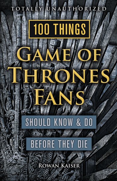100 Things Game of Thrones Fans Should Know & Do Before They Die (100 Things...Fans Should Know) cover
