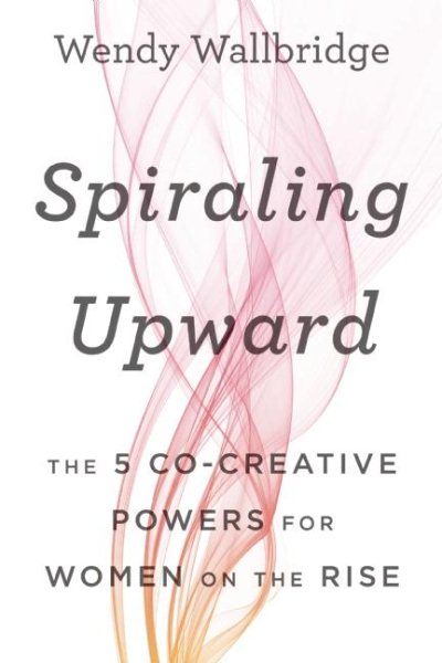 Spiraling Upward: The 5 Co-Creative Powers for Women on the Rise cover