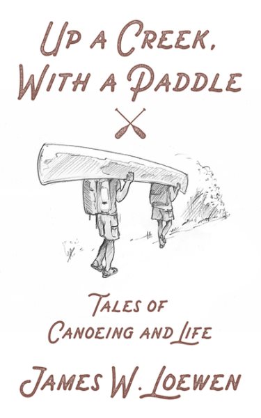 Up a Creek, with a Paddle: Tales of Canoeing and Life cover