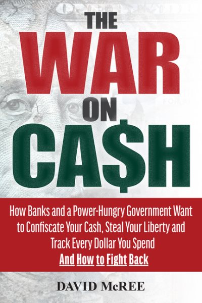 The War on Cash: How Banks and a Power-Hungry Government Want to Confiscate Your Cash, Steal Your Liberty and Track Every Dollar You Spend. And How to Fight Back. cover