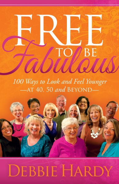Free to Be Fabulous: 100 Ways to Look and Feel Younger―AT 40, 50 and BEYOND cover