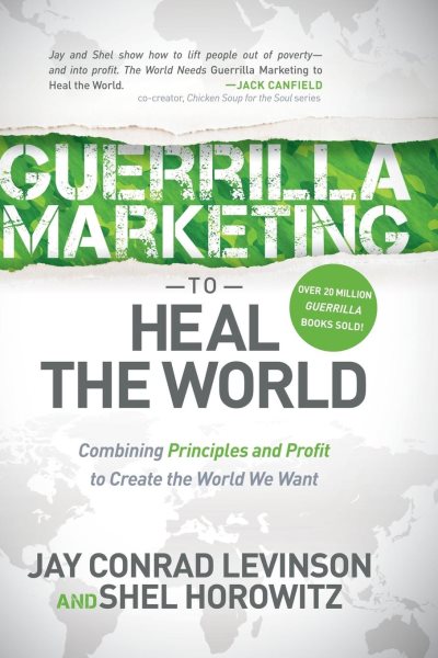 Guerrilla Marketing to Heal the World: Combining Principles and Profit to Create the World We Want cover