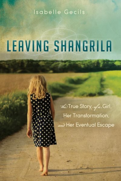 Leaving Shangrila: The True Story Of A Girl, Her Transformation and Her Eventual Escape cover