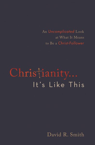 Christianity. . .It's Like This: An Uncomplicated Look at What It Means to Be a Christ-Follower cover