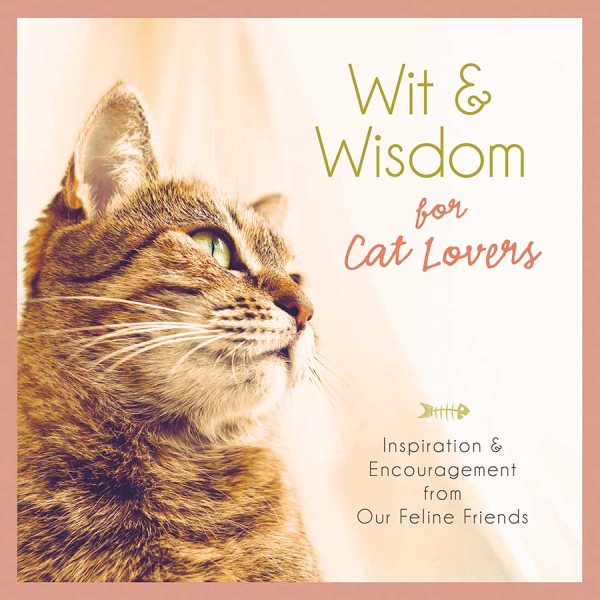 Wit and Wisdom for Cat Lovers: Inspiration and Encouragement from Our Feline Friends