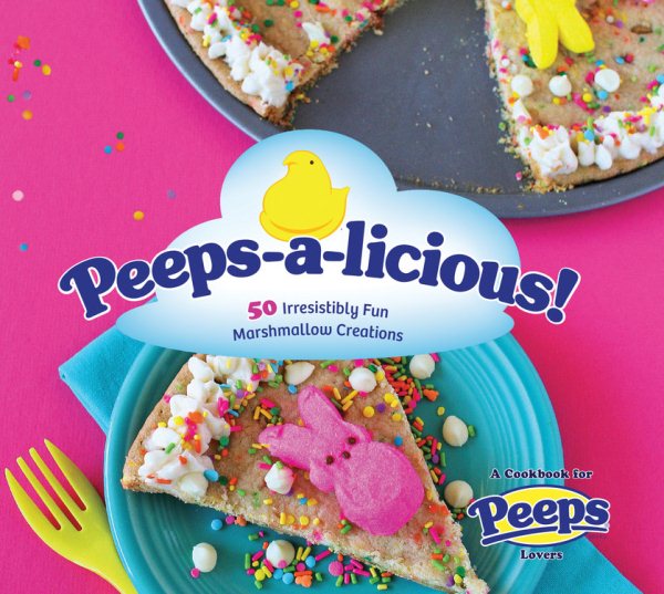 Peeps-a-licious!: 50 Irresistibly Fun Marshmallow Creations - A Cookbook for PEEPS(R) Lovers cover