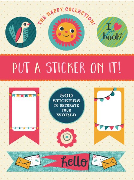 The Happy Collection: Put a Sticker On It!: 500 Artisanal Stickers for you to Decorate Your World cover