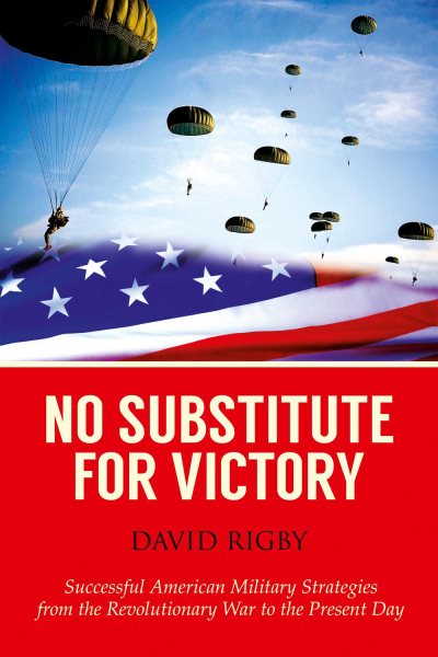 No Substitute for Victory: Successful American Military Strategies from the Revolutionary War to the Present Day cover