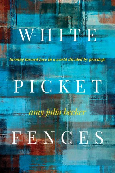 White Picket Fences: Turning toward Love in a World Divided by Privilege cover