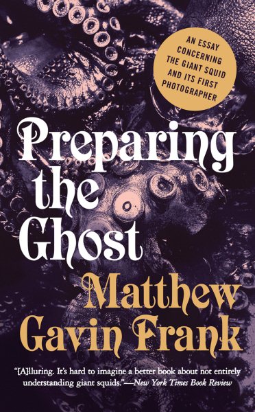 Preparing the Ghost: An Essay Concerning the Giant Squid and Its First Photographer cover