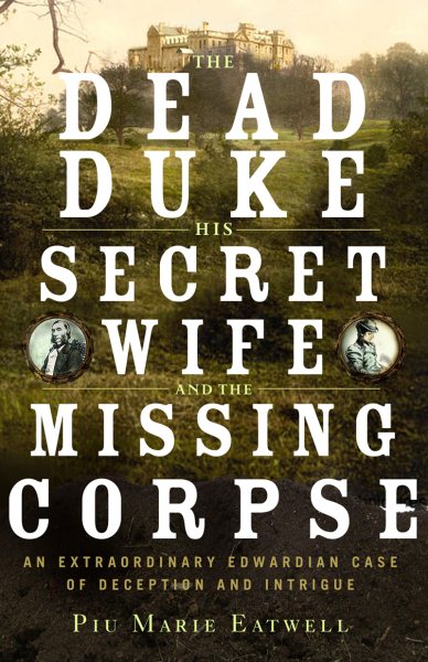The Dead Duke, His Secret Wife, and the Missing Corpse: An Extraordinary Edwardian Case of Deception and Intrigue cover