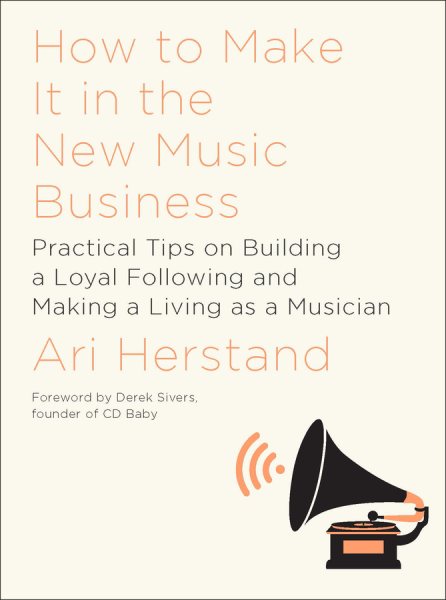 How To Make It in the New Music Business: Practical Tips on Building a Loyal Following and Making a Living as a Musician cover