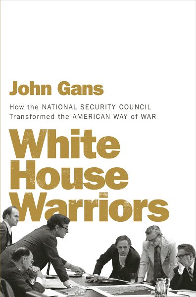 White House Warriors: How the National Security Council Transformed the American Way of War cover