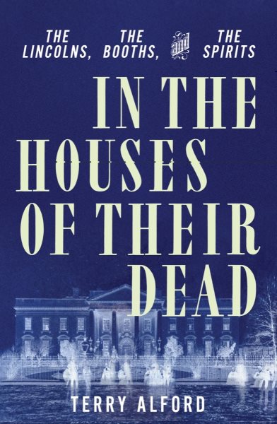 In the Houses of Their Dead: The Lincolns, the Booths, and the Spirits cover